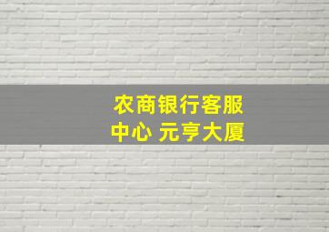 农商银行客服中心 元亨大厦